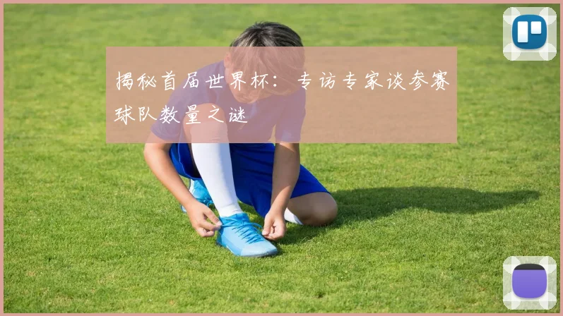 揭秘首届世界杯：专访专家谈参赛球队数量之谜