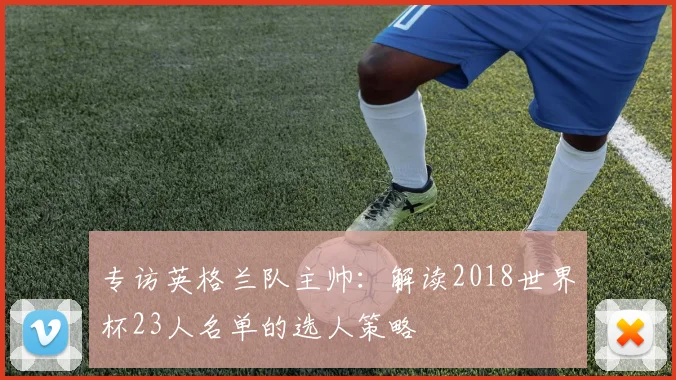 专访英格兰队主帅：解读2018世界杯23人名单的选人策略